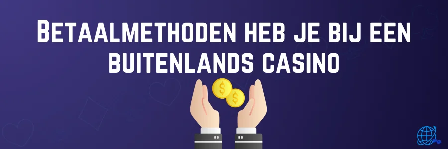 Betaalmethoden heb je bij een buitenlands casino