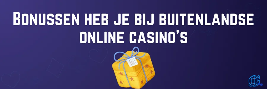 Bonussen heb je bij buitenlandse online casino's