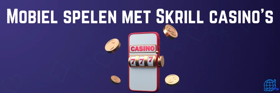 Mobiel spelen met Skrill casino’s