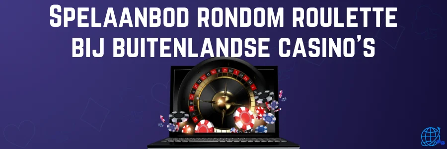 Spelaanbod rondom roulette bij buitenlandse casino's