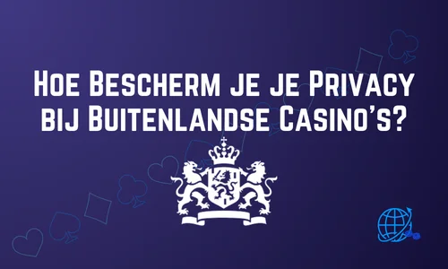 Hoe Bescherm je je Privacy bij Buitenlandse Casino’s?