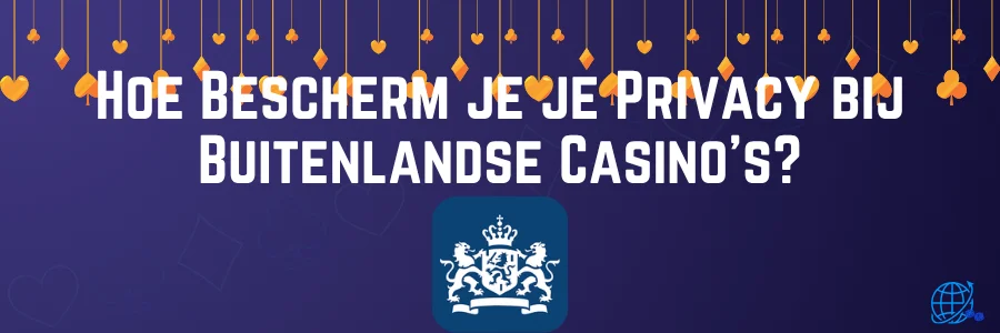 Hoe Bescherm je je Privacy bij Buitenlandse Casino's