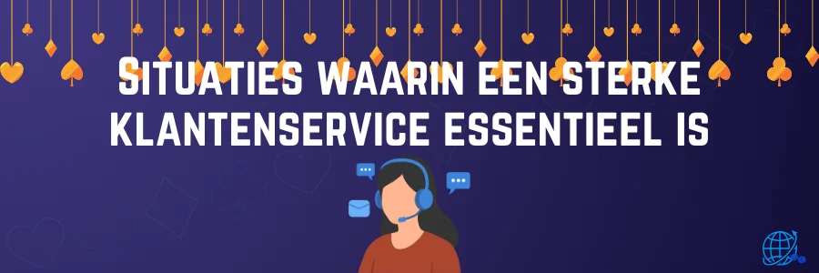 Situaties waarin een sterke klantenservice essentieel is